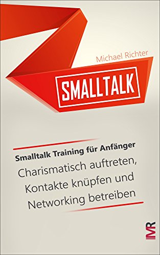 Smalltalk: Smalltalk Training für Anfänger - Charismatisch auftreten, Kontakte knüpfen und Networking betreiben