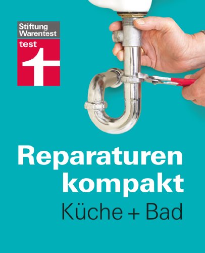 Reparaturen kompakt - Küche + Bad: Waschbecken, Fliesen, Spüle, Armaturen , Dunstabzugshaube ...