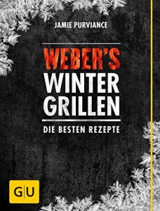 Weber’s Wintergrillen: Die besten Rezepte (GU Weber’s Grillen)